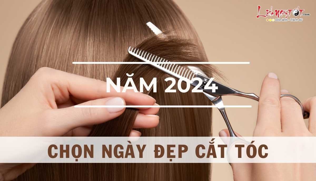 Chon ngay dep cat toc nam 2024