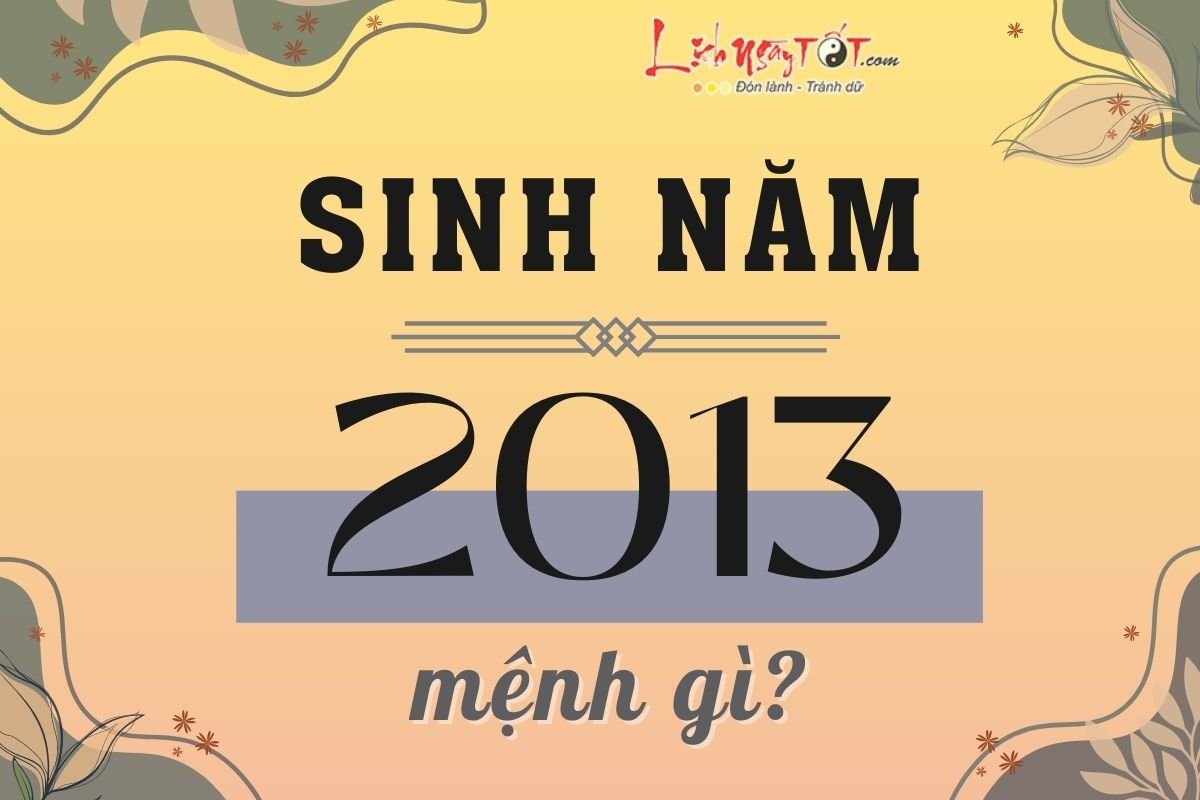 Sinh năm 2013 mệnh gì Sinh nam 2013 menh gi