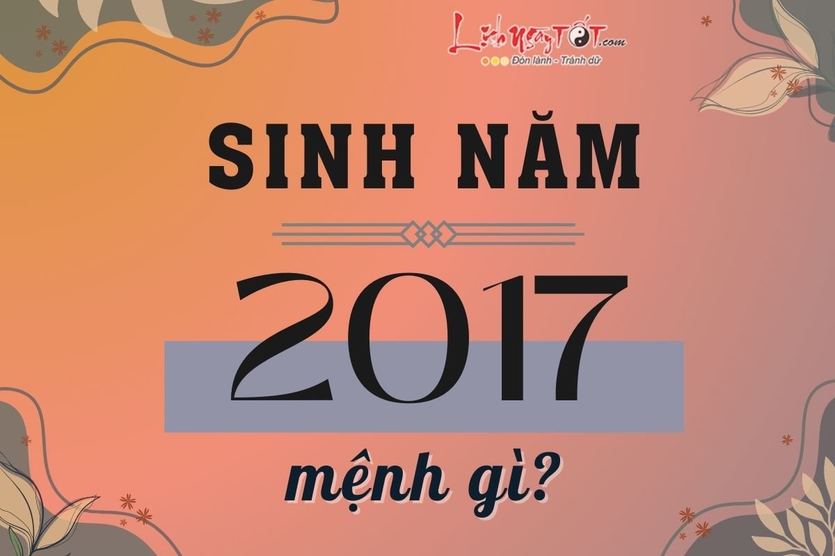 Sinh năm 2017 mệnh gì Sinh nam 2017 menh gi