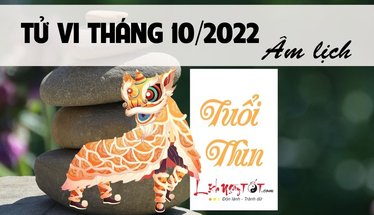 Tử vi tháng 10/2022 tuổi Thìn Âm lịch Tu vi thang 10/2022 tuoi Thin Am lich