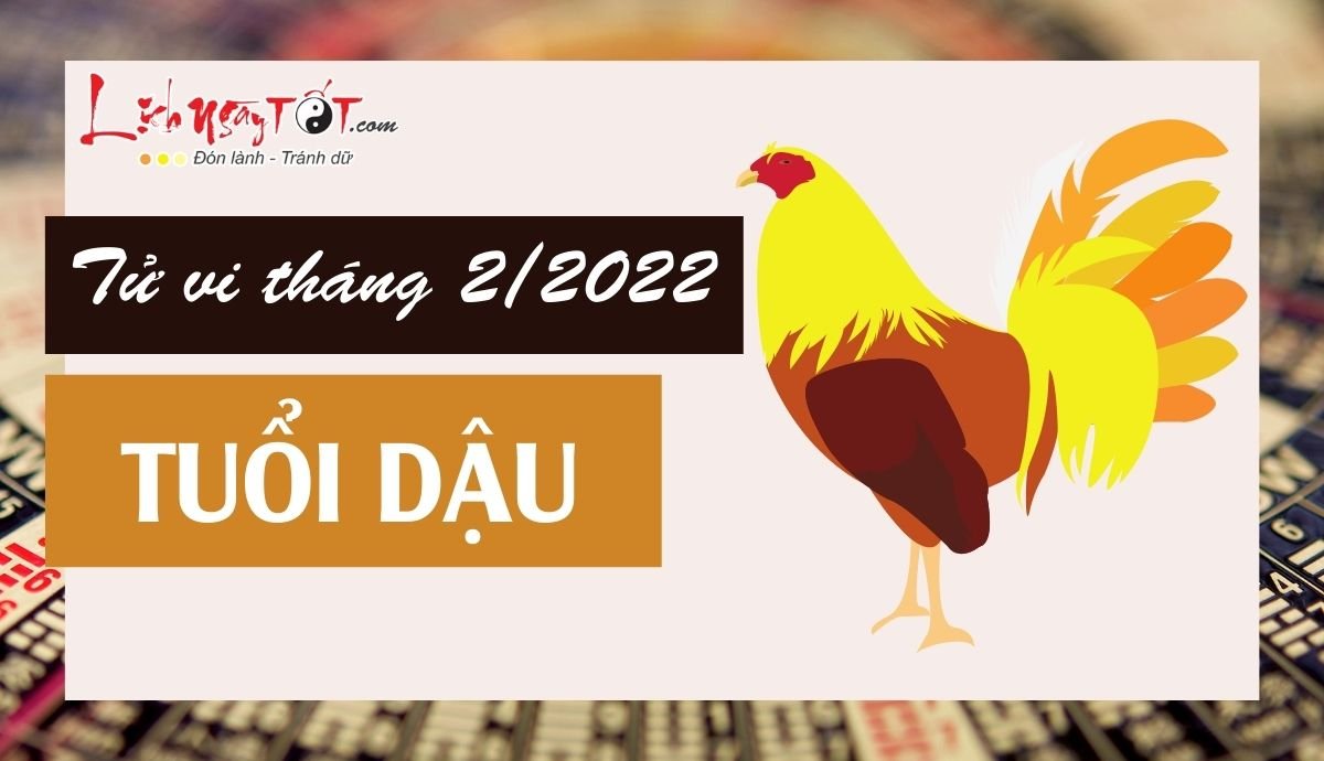 Tử vi tháng 2/2022 tuổi Dậu âm lịch Tu vi thang 2/2022 tuoi Dau am lich
