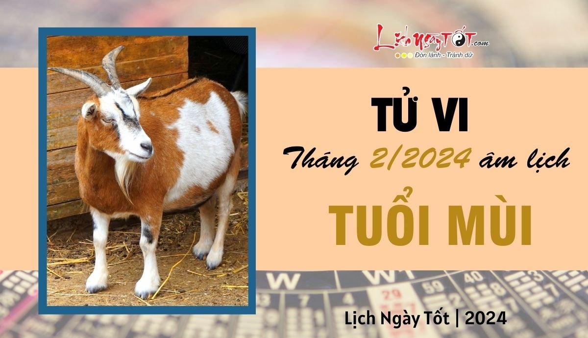 Tử vi tháng 2/2024 tuổi Mùi âm lịch Tu vi thang 2/2024 tuoi Mui am lich