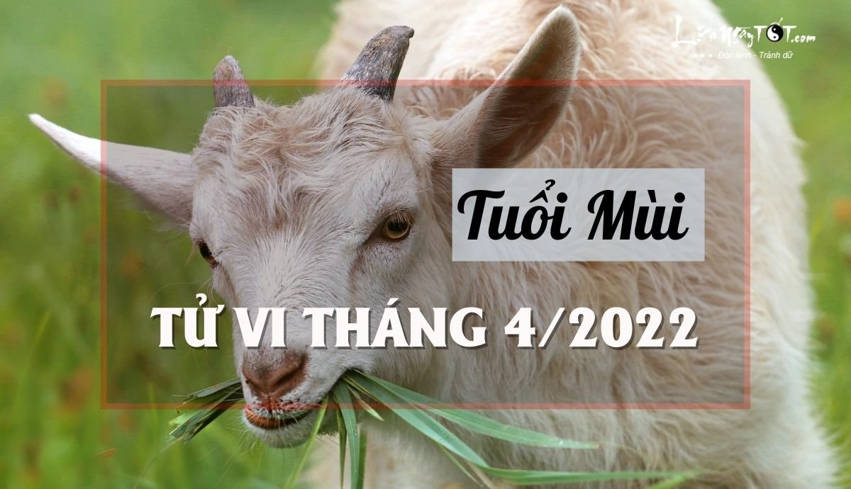 Tu vi thang 4/2022 tuoi Mui am lich