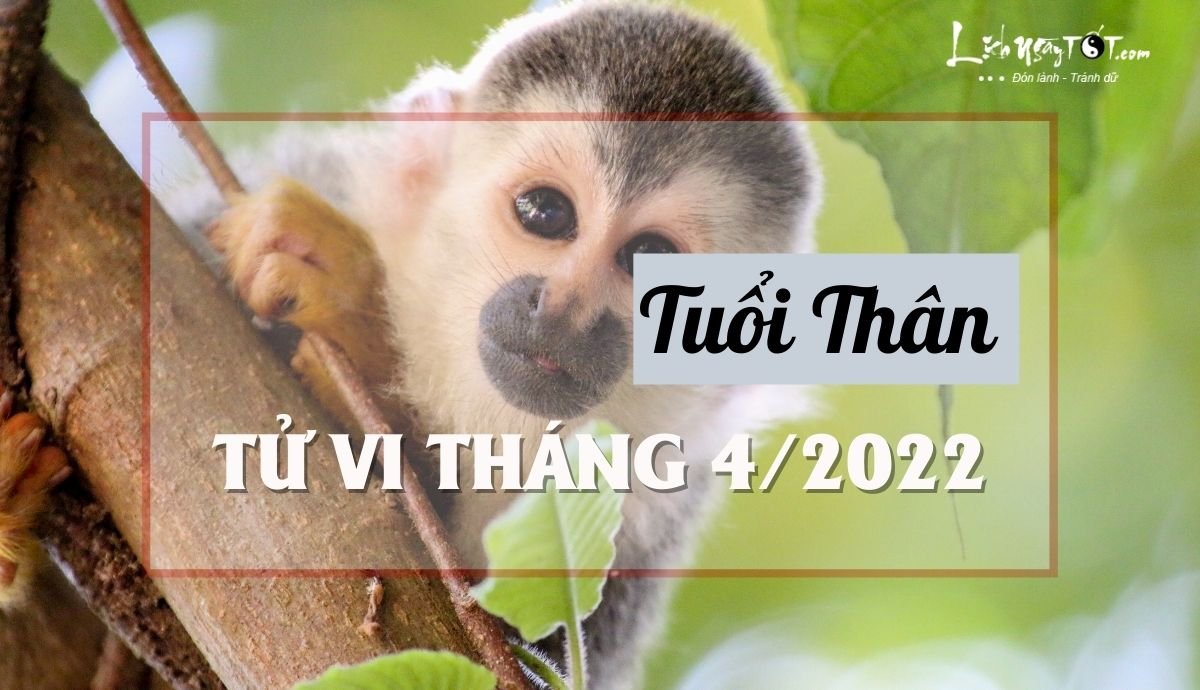 Tử vi tháng 4/2022 tuổi Thân âm lịch Tu vi thang 4/2022 tuoi Than am lich