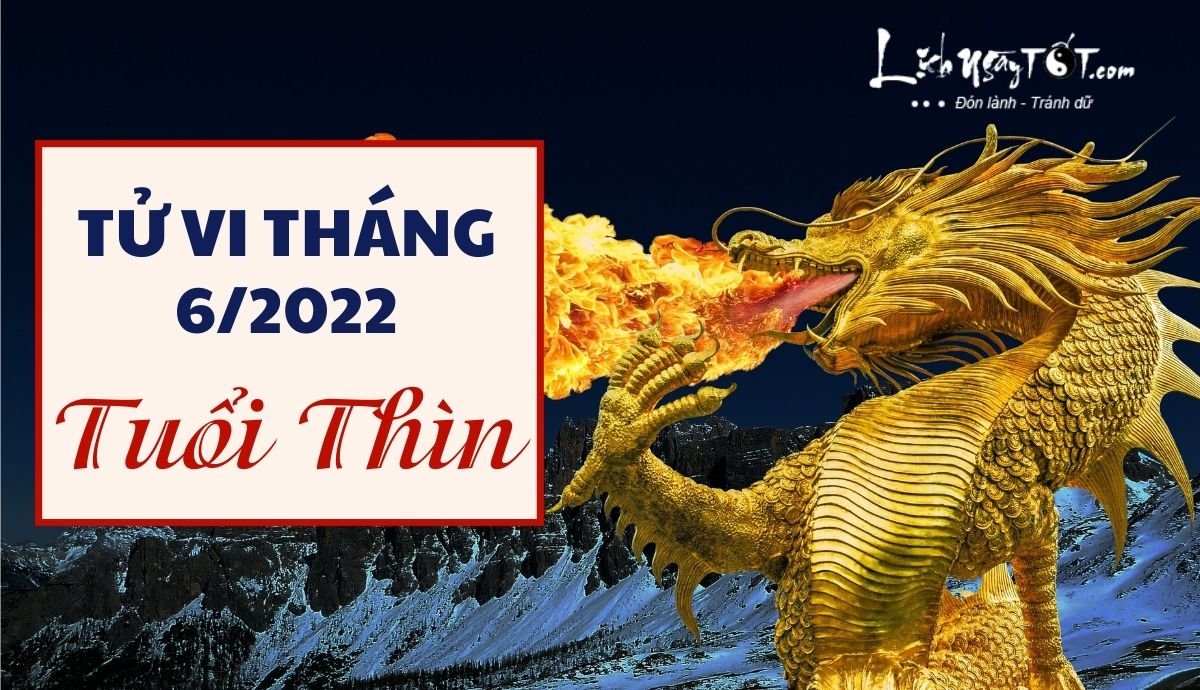 Tu vi thang 6/2022 tuoi Thin am lich