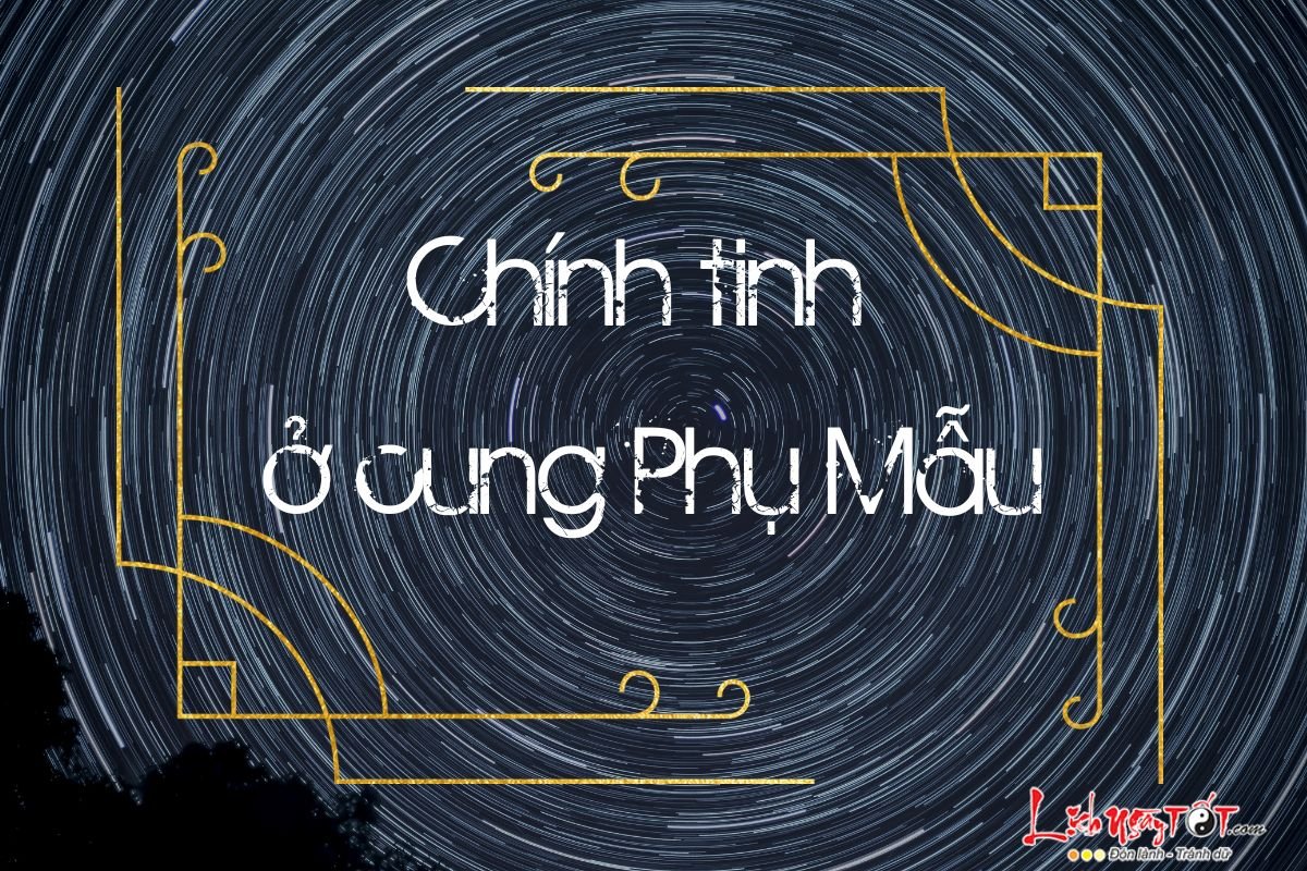 Chính tinh ở cung Phụ Mẫu Chinh tinh o cung Phu Mau