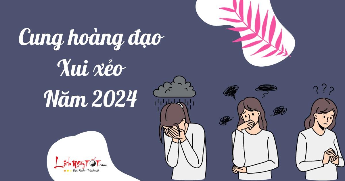 cung hoàng đạo xui xẻo nhất năm 2024 cung hoang dao xui xeo nhat nam 2024