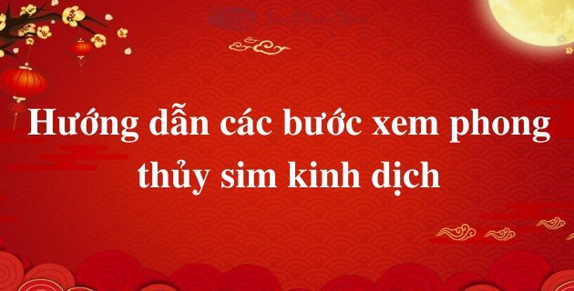 Hướng dẫn các bước xem phong thủy sim kinh dịch Huong dan cac buoc xem phong thuy sim kinh dich