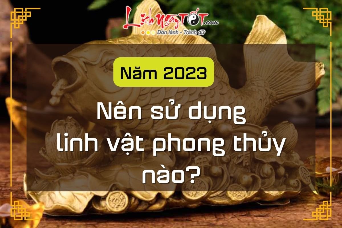 Linh vật phong thủy cho năm 2023 Linh vat phong thuy cho nam 2023