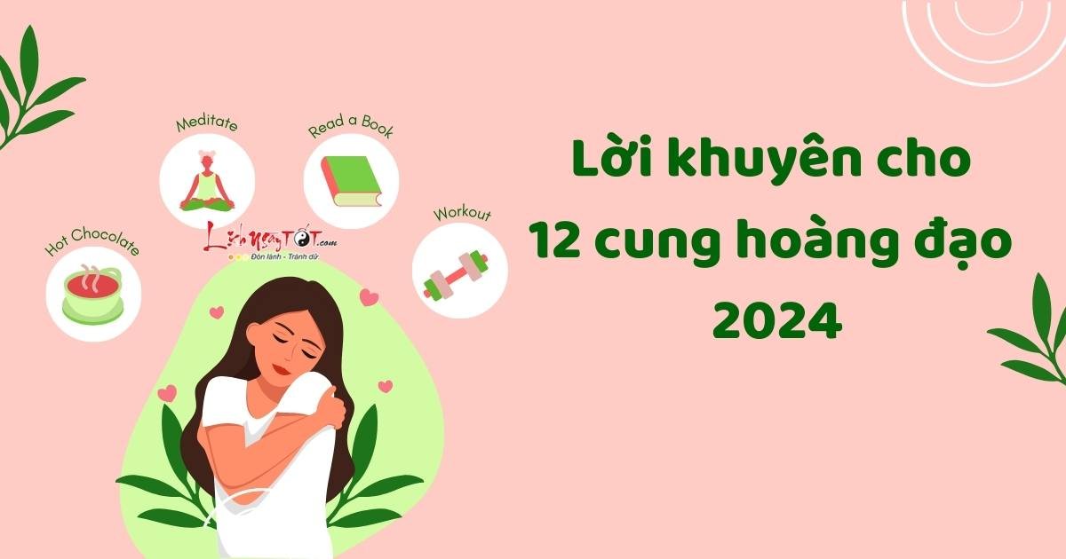 lời khuyên cho 12 cung hoàng đạo 2024 loi khuyen cho 12 cung hoang dao 2024