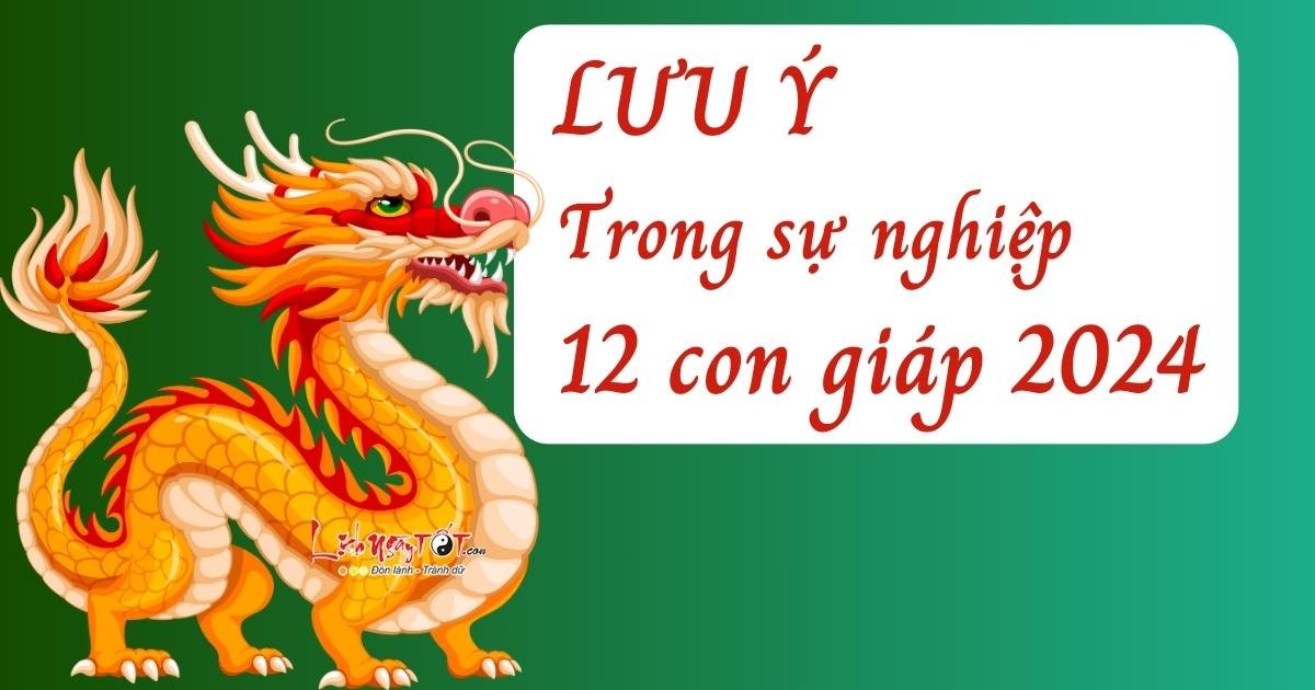 lưu ý trong sự nghiệp 12 con giáp 2024 luu y trong su nghiep 12 con giap 2024