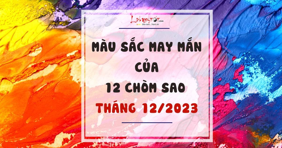 màu sắc may mắn của 12 cung hoàng đạo tháng 12/2023 mau sac may man cua 12 cung hoang dao thang 12/2023