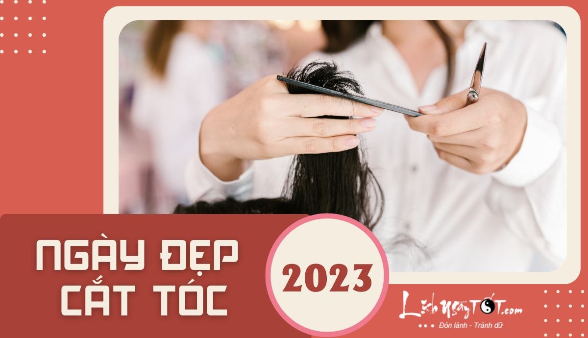 Ngày đẹp cắt tóc năm 2023 Ngay dep cat toc nam 2023