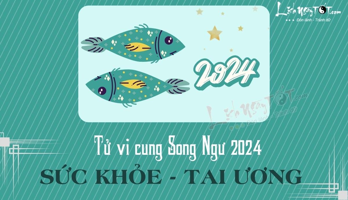 Tu vi suc khoe cung Song Ngu nam 2024