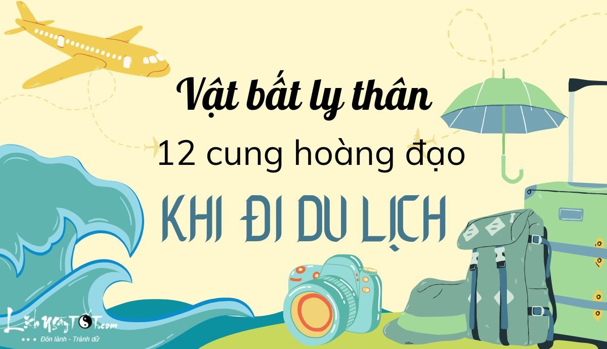 Vat bat ly than cua 12 cung hoang dao khi di du lich