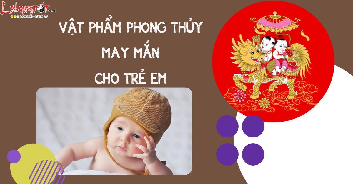 vật phẩm phong thủy may mắn cho trẻ em vat pham phong thuy may man cho tre em